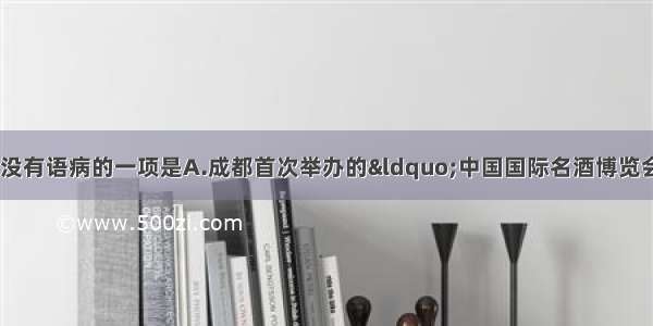 单选题下列句子中 没有语病的一项是A.成都首次举办的&ldquo;中国国际名酒博览会&rdquo;吸引来了