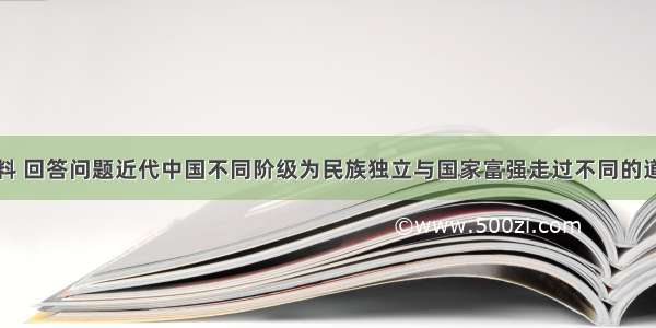 阅读下列材料 回答问题近代中国不同阶级为民族独立与国家富强走过不同的道路。材料一