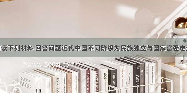 （12分）阅读下列材料 回答问题近代中国不同阶级为民族独立与国家富强走过不同的道路