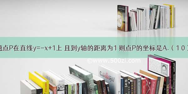 单选题点P在直线y=-x+1上 且到y轴的距离为1 则点P的坐标是A.（1 0）B.（