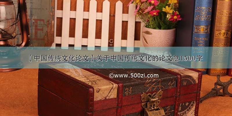 【中国传统文化论文】关于中国传统文化的论文急1500字