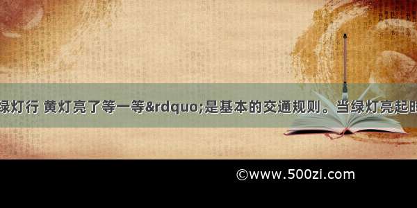 “红灯停 绿灯行 黄灯亮了等一等”是基本的交通规则。当绿灯亮起时 我们迈动双脚快