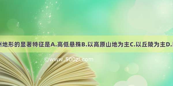 单选题欧洲地形的显著特征是A.高低悬殊B.以高原山地为主C.以丘陵为主D.以平原为主