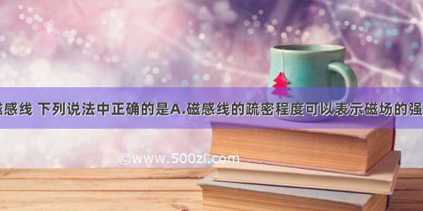 多选题关于磁感线 下列说法中正确的是A.磁感线的疏密程度可以表示磁场的强弱B.磁感线与