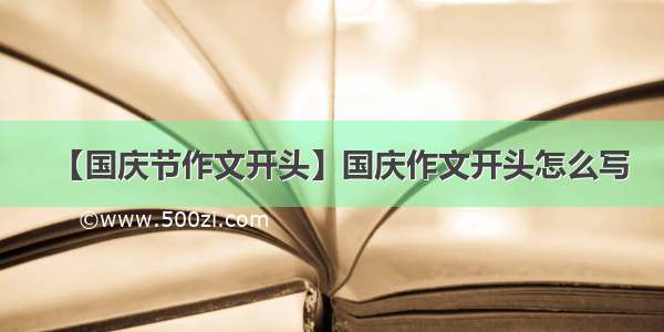 【国庆节作文开头】国庆作文开头怎么写