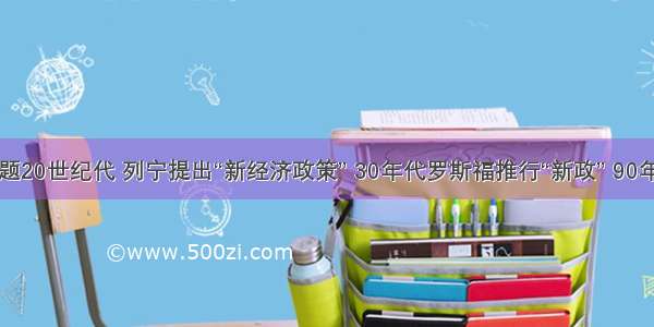 单选题20世纪代 列宁提出“新经济政策” 30年代罗斯福推行“新政” 90年代邓