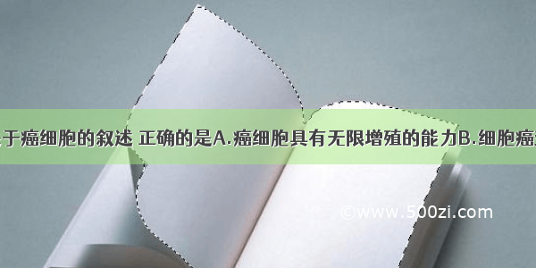 单选题下列关于癌细胞的叙述 正确的是A.癌细胞具有无限增殖的能力B.细胞癌变不可以由病