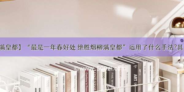 【绝胜烟柳满皇都】“最是一年春好处 绝胜烟柳满皇都”运用了什么手法?其表达的意思...