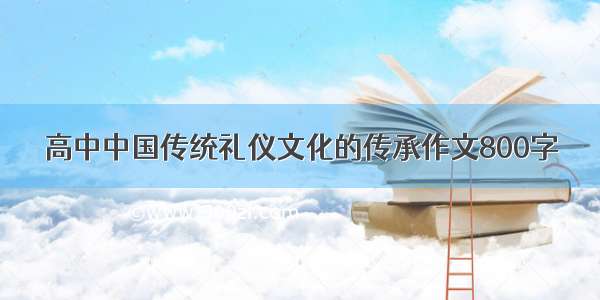高中中国传统礼仪文化的传承作文800字