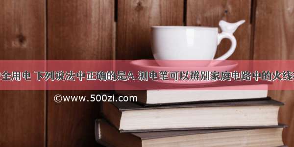 单选题关于安全用电 下列说法中正确的是A.测电笔可以辨别家庭电路中的火线和零线B.发现