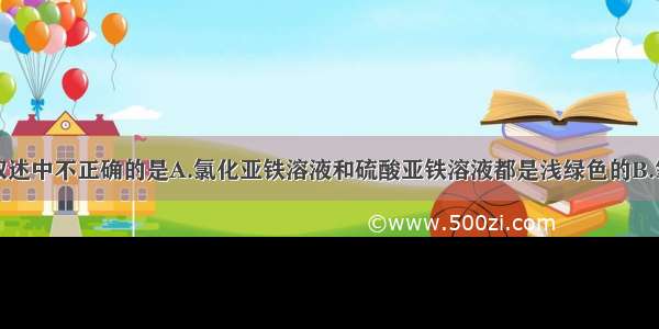 单选题下列叙述中不正确的是A.氯化亚铁溶液和硫酸亚铁溶液都是浅绿色的B.氧化铝和氧化