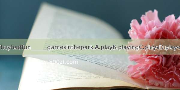 Theyhadfun______gamesinthepark.A.playB.playingC.playsD.played