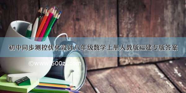 初中同步测控优化设计八年级数学上册人教版福建专版答案