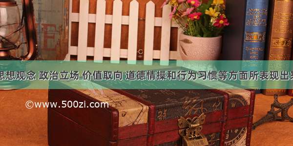 人们在思想观念 政治立场 价值取向 道德情操和行为习惯等方面所表现出来的素养