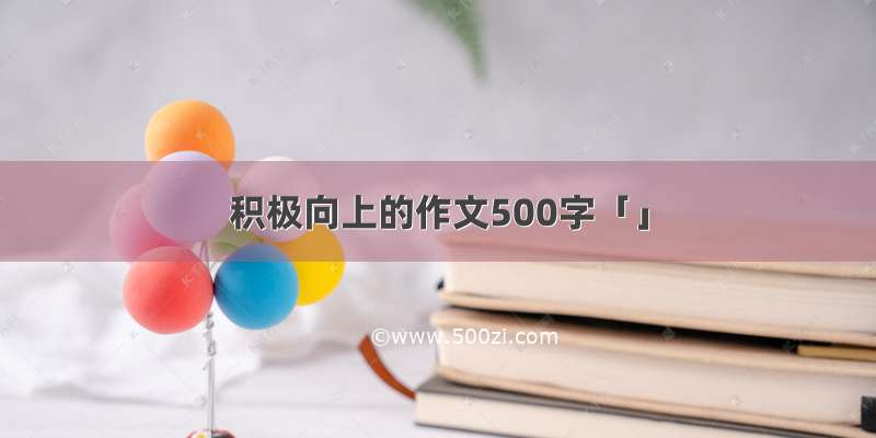 积极向上的作文500字「」