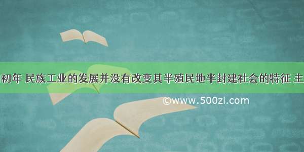 单选题民国初年 民族工业的发展并没有改变其半殖民地半封建社会的特征 主要表现为①