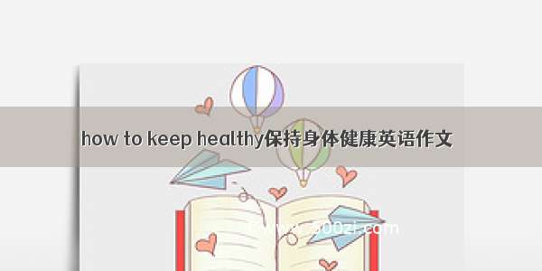 how to keep healthy保持身体健康英语作文