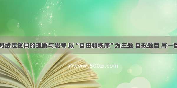 请结合对给定资料的理解与思考 以“自由和秩序”为主题 自拟题目 写一篇议论文