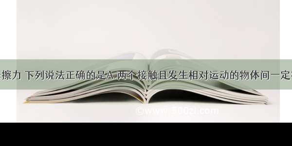 单选题关于摩擦力 下列说法正确的是A.两个接触且发生相对运动的物体间一定有摩擦力B.两