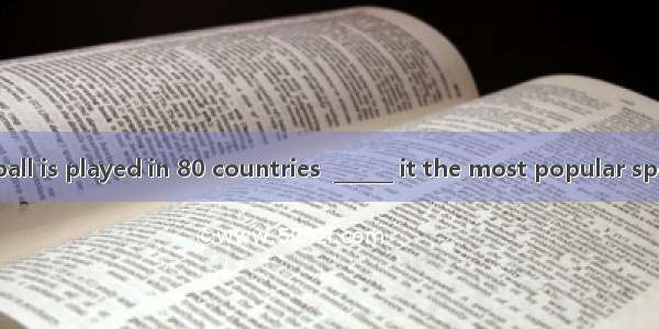 European football is played in 80 countries  ______ it the most popular sport in the world