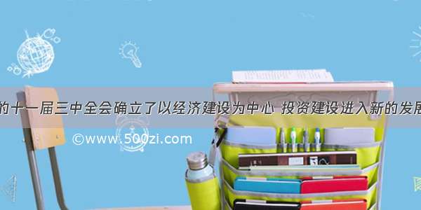 在我国 党的十一届三中全会确立了以经济建设为中心 投资建设进入新的发展阶段 为提