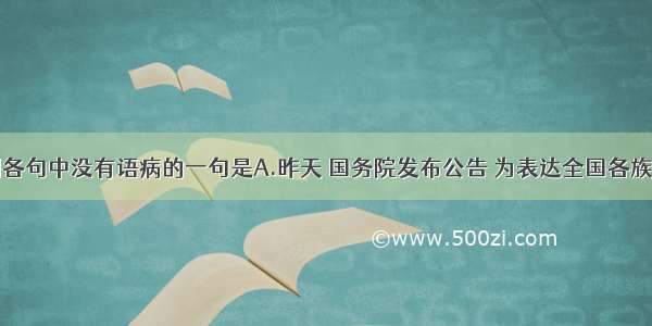 单选题下列各句中没有语病的一句是A.昨天 国务院发布公告 为表达全国各族人民对四川