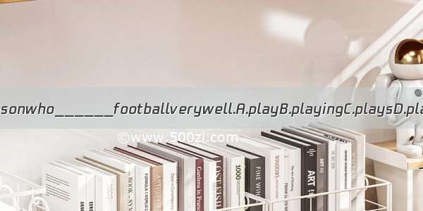 Hehasasonwho______footballverywell.A.playB.playingC.playsD.played