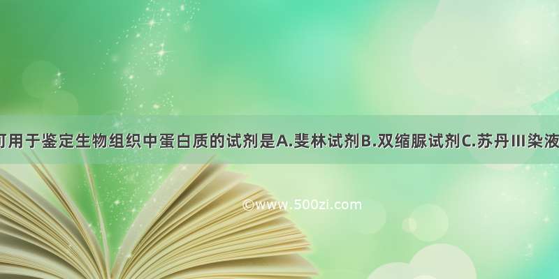 单选题可用于鉴定生物组织中蛋白质的试剂是A.斐林试剂B.双缩脲试剂C.苏丹Ⅲ染液D.苏