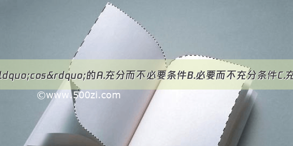 “sin?”是“cos”的A.充分而不必要条件B.必要而不充分条件C.充要条件D.既不充分也不