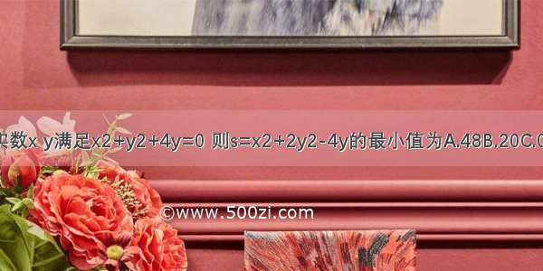 已知实数x y满足x2+y2+4y=0 则s=x2+2y2-4y的最小值为A.48B.20C.0D.-16