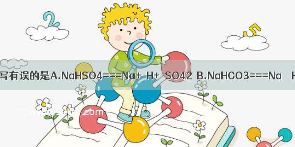 下列电离方程式书写有误的是A.NaHSO4===Na+＋H+＋SO42－B.NaHCO3===Na＋＋HCO3－C.CH3