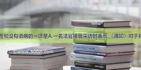 单选题下列各句没有语病的一项是A.一名法官接受采访时表示 《通知》对于规范法院强制