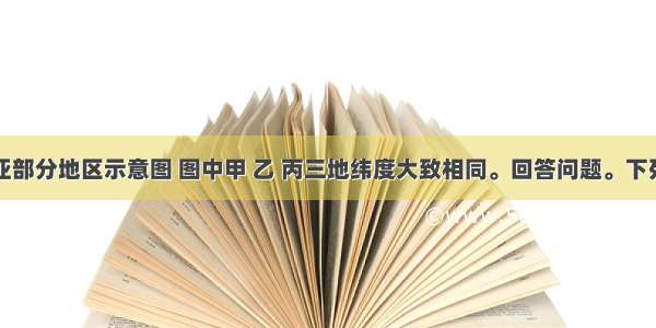 该图是东亚部分地区示意图 图中甲 乙 丙三地纬度大致相同。回答问题。下列气候特征