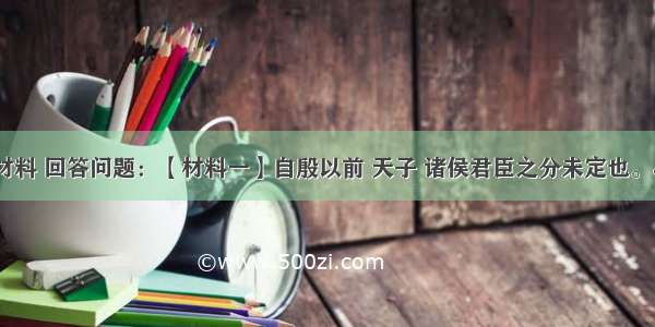 解答题阅读下列材料 回答问题：【材料一】自殷以前 天子 诸侯君臣之分未定也。……