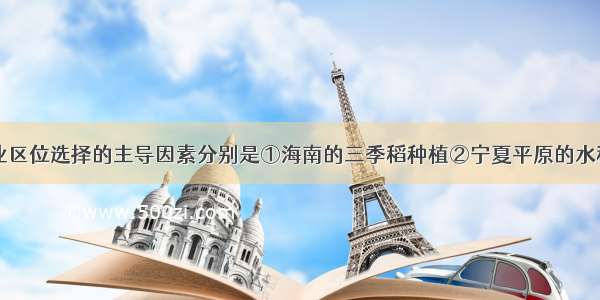 决定下列农业区位选择的主导因素分别是①海南的三季稻种植②宁夏平原的水稻种植③新疆