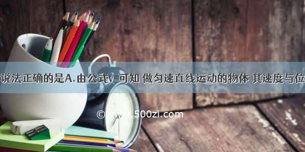 多选题以下说法正确的是A.由公式v＝可知 做匀速直线运动的物体 其速度与位移成正比B.