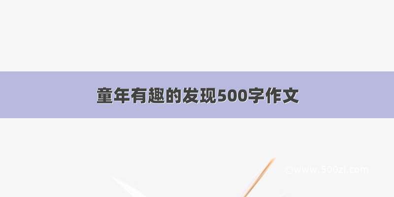 童年有趣的发现500字作文