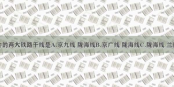 在郑州交会的两大铁路干线是A.京九线 陇海线B.京广线 陇海线C.陇海线 兰新线D.京包