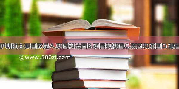 单选题争夺伊朗的主要国家是A.英国和法国B.英国和俄国C.美国和英国D.德国和奥匈帝国