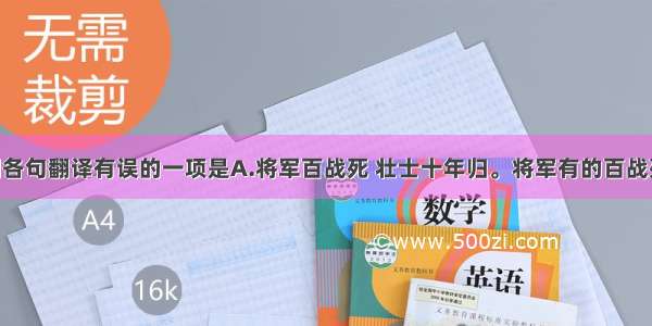 单选题下列各句翻译有误的一项是A.将军百战死 壮士十年归。将军有的百战死 有的十年