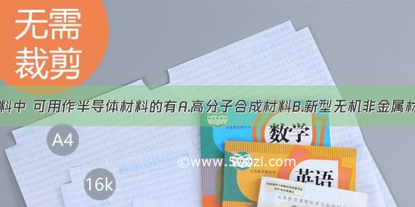 下列新型材料中 可用作半导体材料的有A.高分子合成材料B.新型无机非金属材料C.复合材