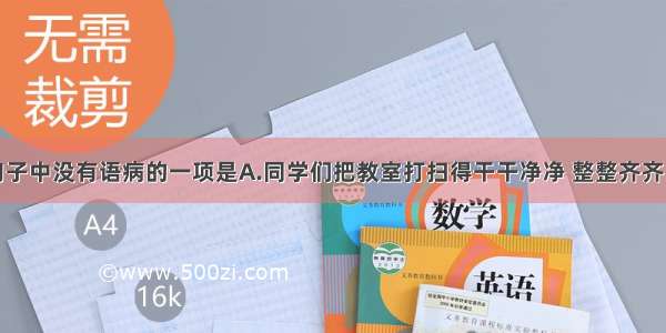 单选题下列句子中没有语病的一项是A.同学们把教室打扫得干干净净 整整齐齐。B.规规矩短