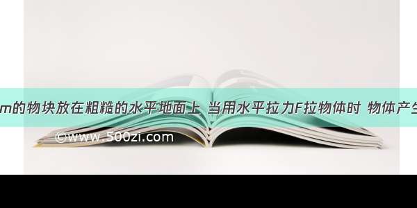 单选题质量为m的物块放在粗糙的水平地面上 当用水平拉力F拉物体时 物体产生的加速度为a