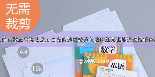 单选题关于光的色散正确说法是A.白光能通过棱镜色散B.红光也能通过棱镜色散C.绿光也能