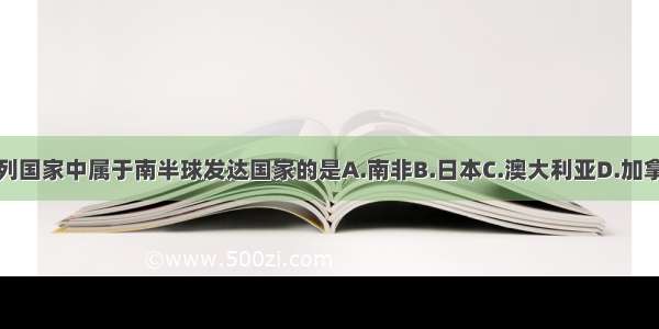 下列国家中属于南半球发达国家的是A.南非B.日本C.澳大利亚D.加拿大