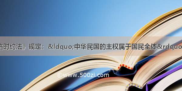 单选题《中华民国临时约法》规定：&ldquo;中华民国的主权属于国民全体&rdquo; 其实际意义是A.否