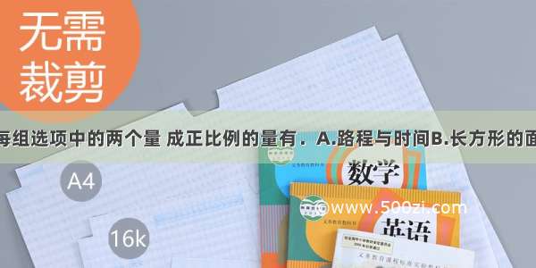 单选题下面每组选项中的两个量 成正比例的量有．A.路程与时间B.长方形的面积一定 长和