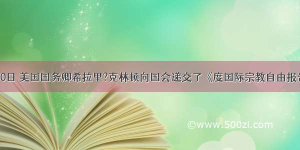 7月30日 美国国务卿希拉里?克林顿向国会递交了《度国际宗教自由报告》。