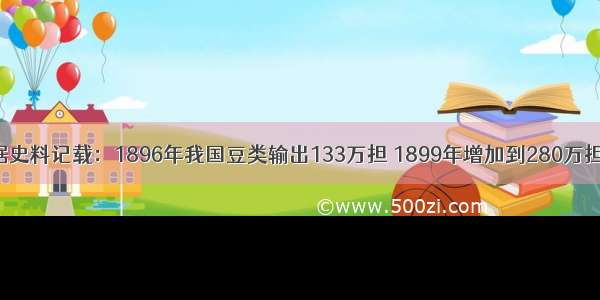 单选题据史料记载：1896年我国豆类输出133万担 1899年增加到280万担；烟叶