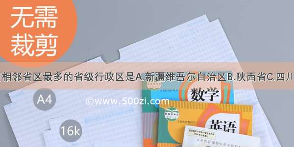 单选题我国相邻省区最多的省级行政区是A.新疆维吾尔自治区B.陕西省C.四川省D.西藏自